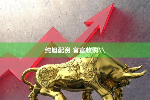 纯旭配资 官宣收购\